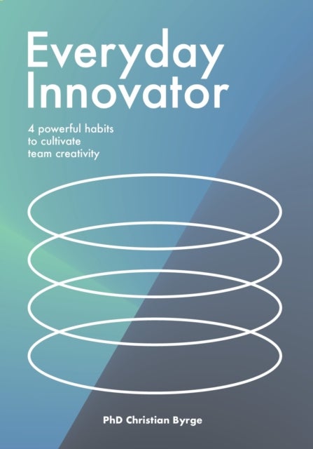 Everyday Innovator - 4 powerful habits to cultivate team creativity