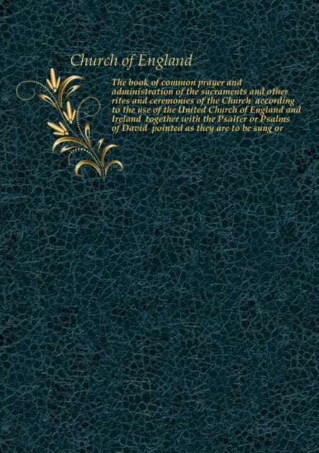 The book of common prayer - and administration of the sacraments and other rites and ceremonies of the Church