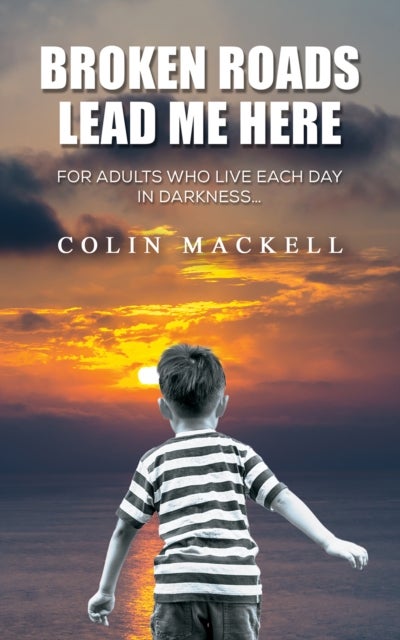 Broken Roads Lead Me Here - For Adults Who Live Each Day in Darkness…