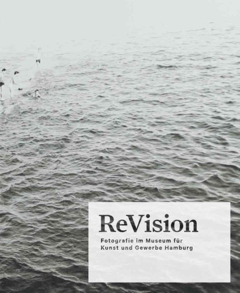 ReVision - Photography at the Museum fur Kunst und Gewerbe Hamburg