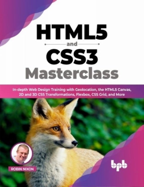 HTML5 and CSS3 Masterclass - In-depth Web Design Training with Geolocation, the HTML5 Canvas, 2D and 3D CSS Transformations, Flexbox, CSS Grid, and More