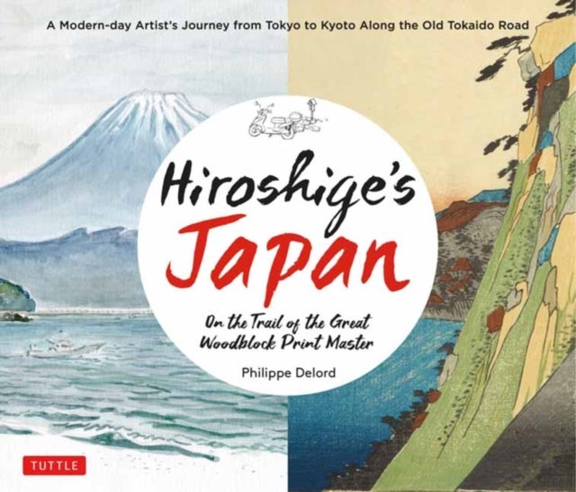 Hiroshige's Japan - On the Trail of the Great Woodblock Print Master - A Modern-day Artist's Journey on the Old Tokaido Road