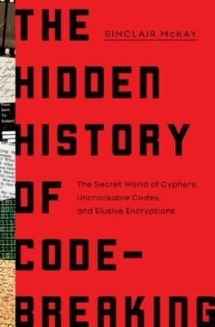 Hidden History of Code-Breaking - The Secret World of Cyphers, Uncrackable Codes, and Elusive Encryptions