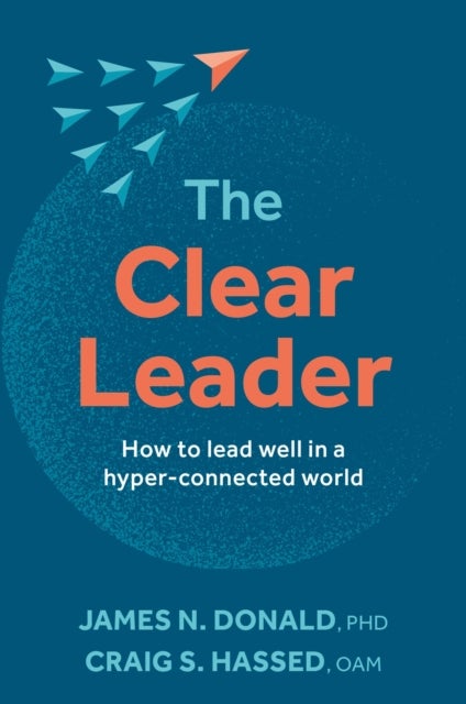 The Clear Leader - How to lead well in a hyper-connected world