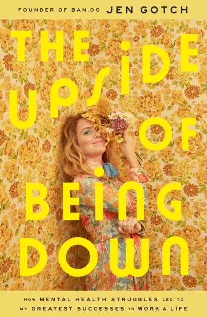 The Upside of Being Down - How Mental Health Struggles Led to My Greatest Successes in Work and Life