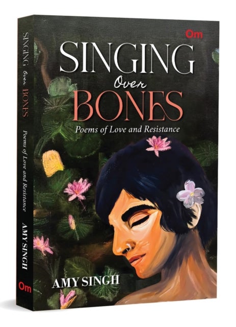 Singing Over Bones - Poems of Love & Resistance