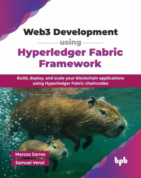 Web3 Development using Hyperledger Fabric Framework - Build, deploy, and scale your blockchain applications using Hyperledger Fabric chaincodes