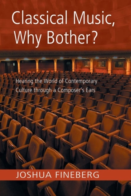 Classical Music, Why Bother? - Hearing the World of Contemporary Culture Through a Composer's Ears