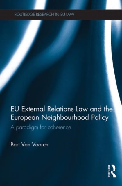 EU External Relations Law and the European Neighbourhood Policy - A Paradigm for Coherence