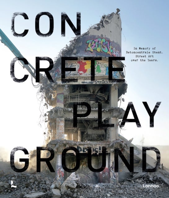 Concrete Playground - In Memory of Betoncentrale Ghent. Street Art over the Years
