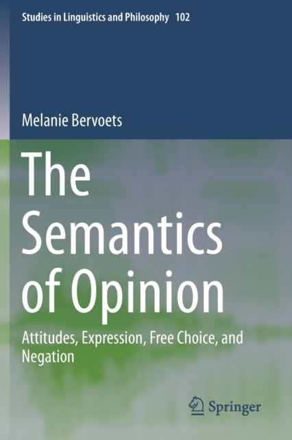 The Semantics of Opinion - Attitudes, Expression, Free Choice, and Negation