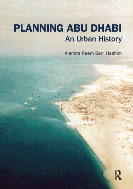 Planning Abu Dhabi - An Urban History
