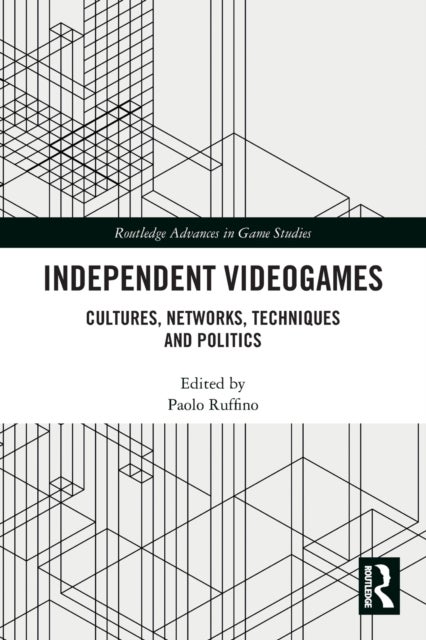 Independent Videogames - Cultures, Networks, Techniques and Politics