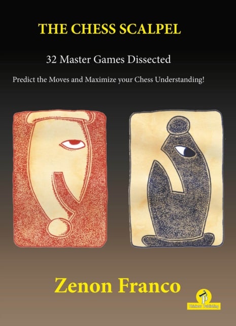 The Chess Scalpel - 32 Master Games Dissected - Predict the Moves and Maximize Your Chess Understanding