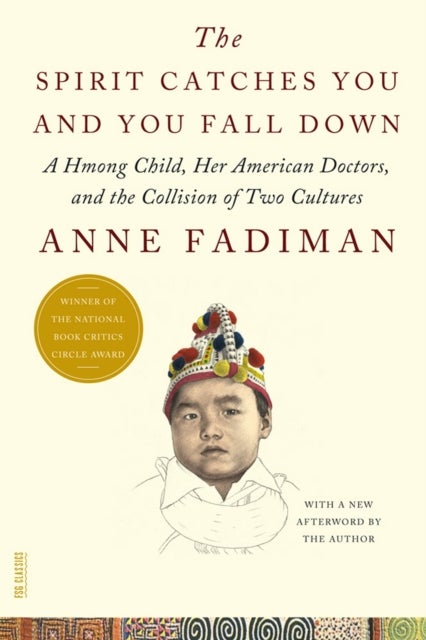 Spirit Catches You and You Fall Down - A Hmong Child, Her American Doctors, and the Collision of Two Cultures