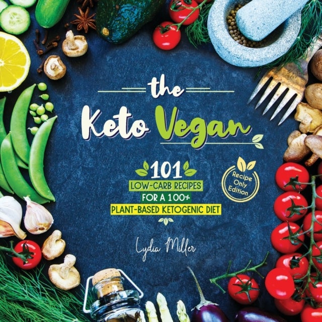 The Keto Vegan - 101 Low-Carb Recipes For A 100% Plant-Based Ketogenic Diet (Recipe-Only Edition)