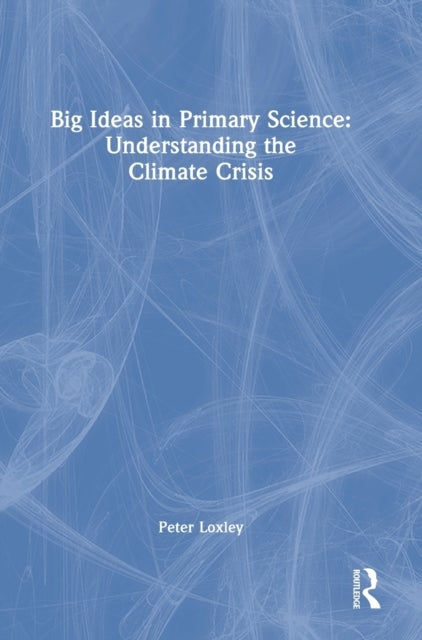 Big Ideas in Primary Science: Understanding the Climate Crisis - Understanding the Climate Crisis