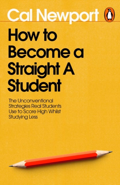 How to Become a Straight-A Student - The Unconventional Strategies Real Students Use to Score High While Studying Less