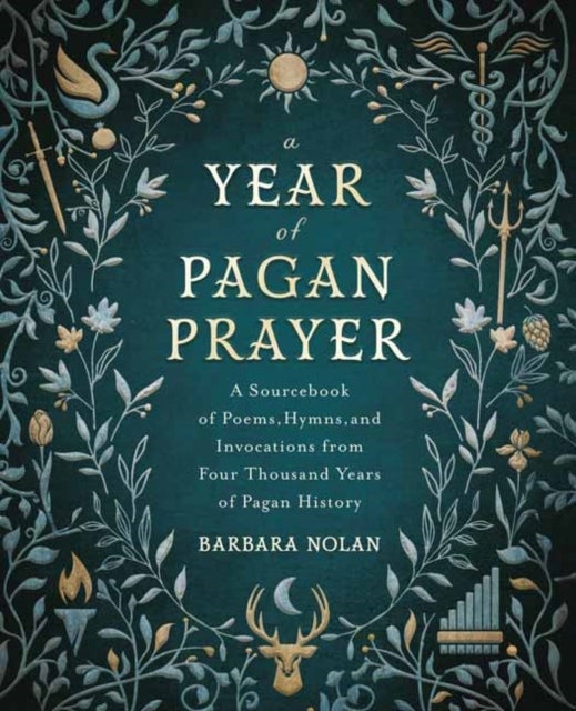 A Year of Pagan Prayer - A Sourcebook of Poems, Hymns, and Invocations from Four Thousand Years of Pagan History