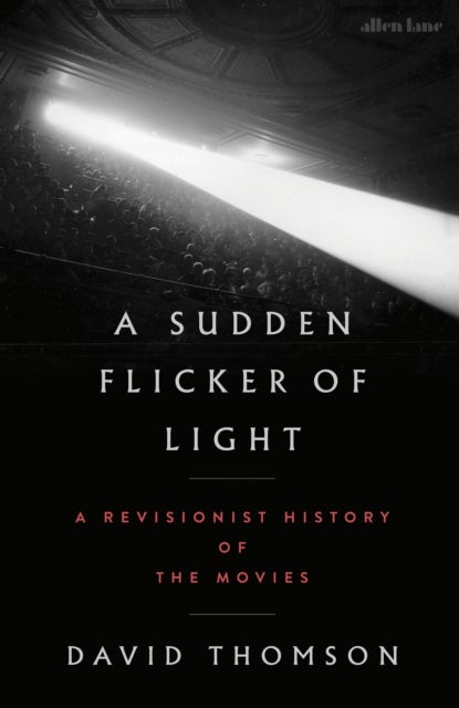 A Sudden Flicker of Light - A Revisionist History of the Movies