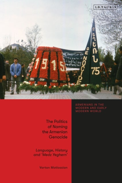 The Politics of Naming the Armenian Genocide - Language, History and ‘Medz Yeghern’