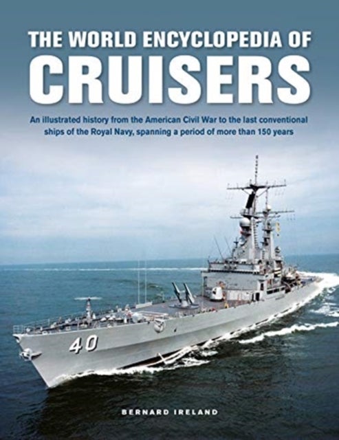 Cruisers, The World Enyclopedia of - An illustrated history from the American Civil War to the last conventional ships of the Royal Navy, spanning a period of more than 150 years