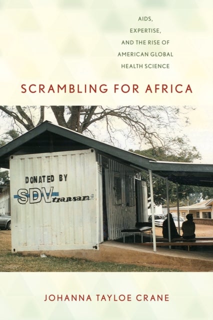 Scrambling for Africa - AIDS, Expertise, and the Rise of American Global Health Science