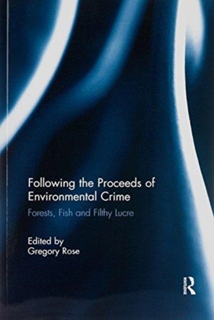 Following the Proceeds of Environmental Crime - Fish, Forests and Filthy Lucre