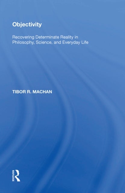 Objectivity - Recovering Determinate Reality in Philosophy, Science, and Everyday Life