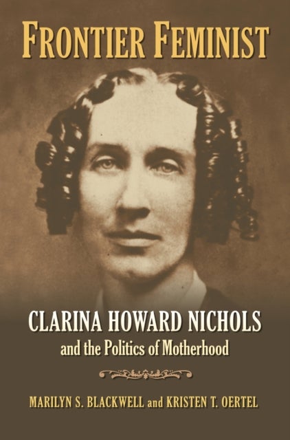 Frontier Feminist - Clarina Howard Nichols and the Politics of Motherhood