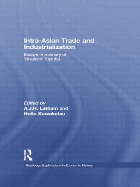 Intra-Asian Trade and Industrialization - Essays in Memory of Yasukichi Yasuba