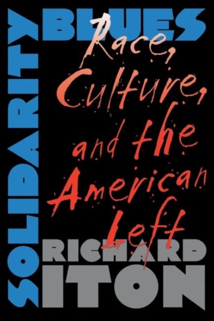 Solidarity Blues - Race, Culture, and the American Left