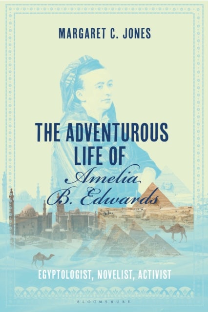 The Adventurous Life of Amelia B. Edwards - Egyptologist, Novelist, Activist