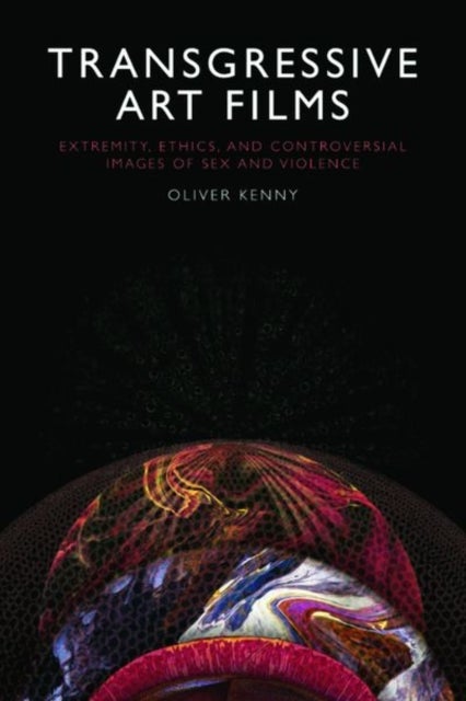 Transgressive Art Films - Extremity, Ethics, and Controversial Images of Sex and Violence