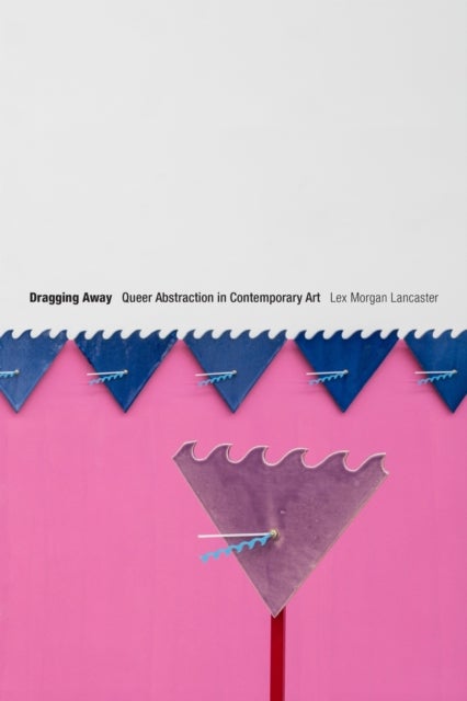 Dragging Away - Queer Abstraction in Contemporary Art