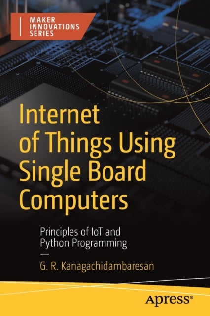 Internet of Things Using Single Board Computers - Principles of IoT and Python Programming