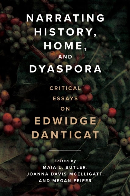 Narrating History, Home, and Dyaspora - Critical Essays on Edwidge Danticat
