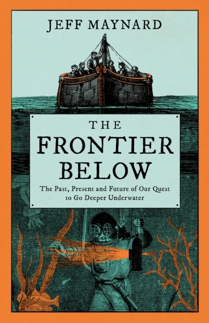 The Frontier Below - The Past, Present and Future of Our Quest to Go Deeper Underwater