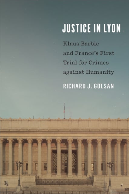 Justice in Lyon - Klaus Barbie and France's First Trial for Crimes Against Humanity