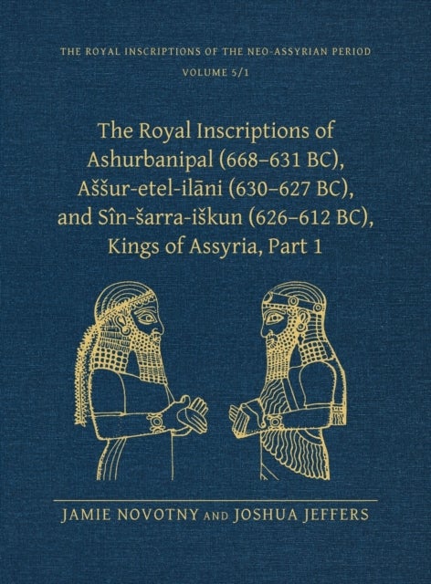 The Royal Inscriptions of Ashurbanipal (668–631 BC), Assur-etel-ilani (630–627 BC), and Sin-sarra-iskun (626–612 BC), Kings of Assyria, Part 1