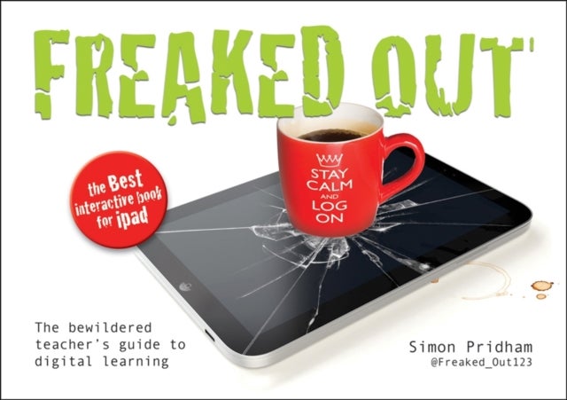 Freaked Out - The Bewildered Teachers Guide to Digital Learning