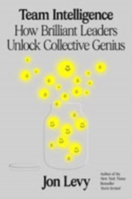 Team Intelligence - How Brilliant Leaders Unlock Collective Genius