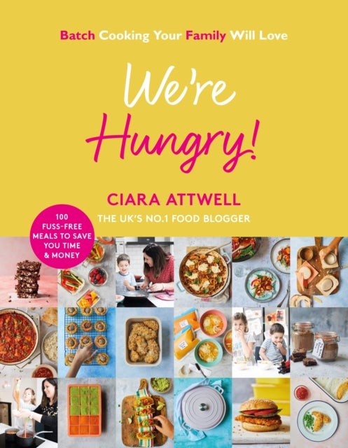 We're Hungry! - Batch Cooking Your Family Will Love: 100 Fuss-Free Meals to Save You Time & Money