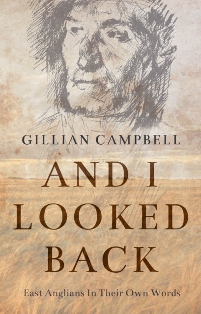 And I Looked Back - East Anglians In Their Own Words