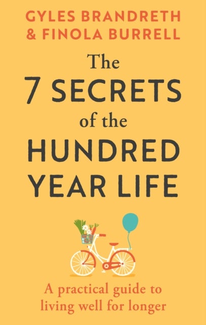 The 7 Secrets of the Hundred-Year Life - A practical guide to living well for longer