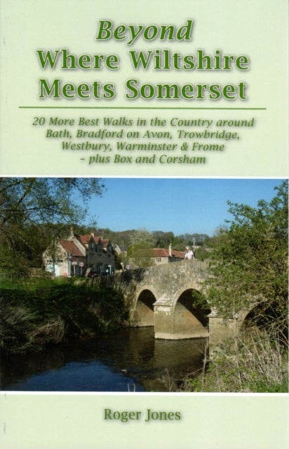 Beyond Where Wiltshire Meets Somerset - 20 More Best Walks in the Country Around Bath, Bradford on Avon, Trowbridge, Westbury, Warminster & Frome - Plus Box and Corsham