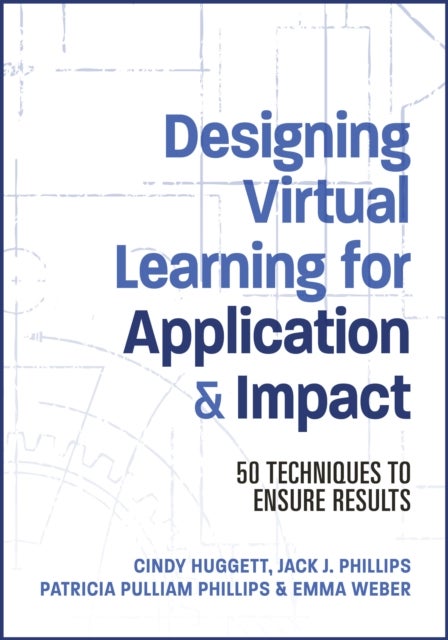 Designing Virtual Learning for Application and Impact - 50 Techniques to Ensure Results