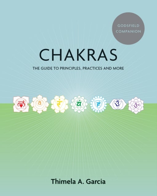 Godsfield Companion: Chakras - The guide to principles, practices and more