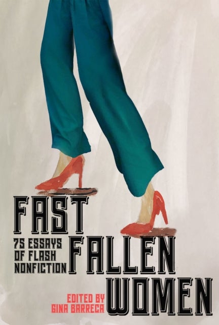 Fast Fallen Women - 75 Essays of Flash NonFiction