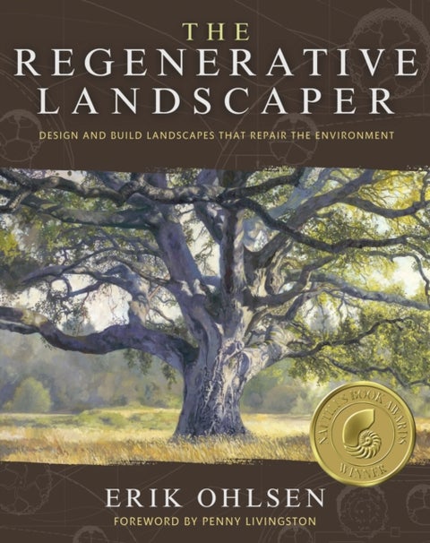 The Regenerative Landscaper - Design and Build Landscapes That Repair the Environment